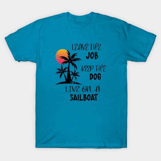 Distressed Leave The Job Keep The Dog Live On A Sailboat T-Shirt by eighttwentythreetees